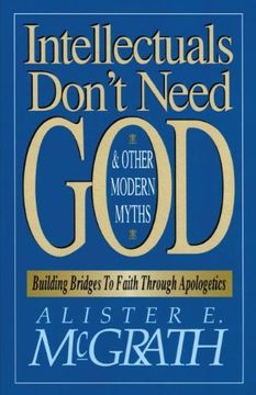 portada Intellectuals Don't Need god and Other Modern Myths: Building Bridges to Faith Through Apologetics (en Inglés)