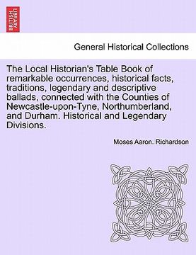 portada the local historian's table book of remarkable occurrences, historical facts, traditions, legendary and descriptive ballads, connected with the counti (en Inglés)