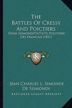 portada the battles of cressy and poictiers: from sismondiacentsa -a centss hisstoire des francais (1831) (en Inglés)