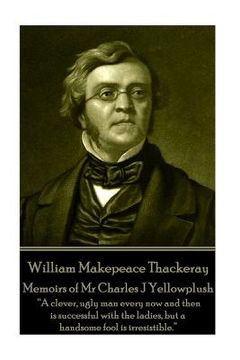 portada William Makepeace Thackeray - Memoirs of Mr Charles J Yellowplush: "Long brooding over those lost pleasures exaggerates their charm and sweetness."