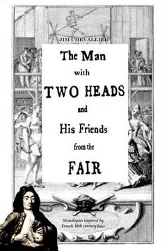 portada The Man with Two Heads and His Friends from the Fair: Monologues inspired by French eighteenth century fairs (en Inglés)