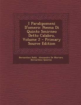 portada I Paralipomeni D'Omero: Poema Di Quinto Smirneo Detto Calabro, Volume 2 - Primary Source Edition (en Italiano)