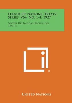 portada League of Nations, Treaty Series, V64, No. 1-4, 1927: Societe Des Nations, Recueil Des Traites (en Inglés)