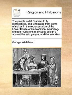 portada the people call'd quakers truly represented, and vindicated from some mistakes in the representation of the lower house of convocation. a winding-shee (en Inglés)