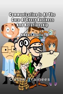 portada Communication Is At The Core Of Every Business And Relationship: A Short Course (en Inglés)