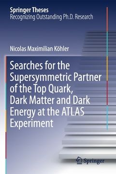 portada Searches for the Supersymmetric Partner of the Top Quark, Dark Matter and Dark Energy at the Atlas Experiment (en Inglés)
