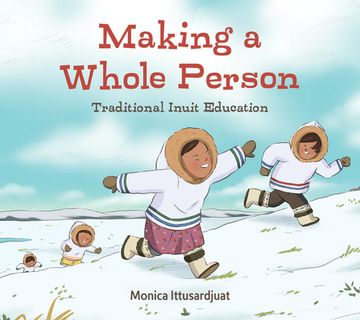 Making a Whole Person: Traditional Inuit Education: English Edition (en Inglés)