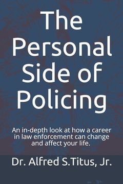 portada The Personal Side of Policing: An in-depth look at how a career in law enforcement can change and affect your life. (en Inglés)