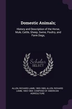 portada Domestic Animals;: History and Description of the Horse, Mule, Cattle, Sheep, Swine, Poultry, and Farm Dogs, (en Inglés)