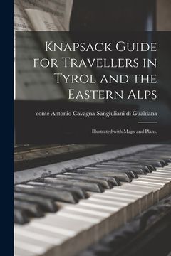 portada Knapsack Guide for Travellers in Tyrol and the Eastern Alps; Illustrated With Maps and Plans. (en Inglés)