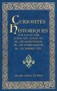 portada Curiosités historiques sur Louis XIII, Louis XIV, Louis XV, Mme de Maintenon, Mme de Pompadour, Mme du Barry, etc. (en Francés)