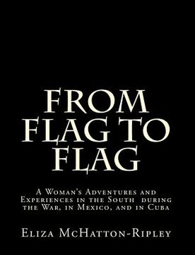 portada From Flag to Flag: A Woman's Adventures and Experiences in the South during the War, in Mexico, and in Cuba (en Inglés)