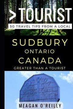 portada Greater Than a Tourist - Sudbury Ontario Canada: 50 Travel Tips from a Local (en Inglés)