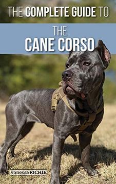 portada The Complete Guide to the Cane Corso: Selecting, Raising, Training, Socializing, Living With, and Loving Your new Cane Corso dog (in English)