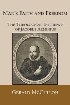 portada man's faith and freedom: the theological influence of jacobus arminius (en Inglés)