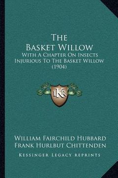 portada the basket willow: with a chapter on insects injurious to the basket willow (1904) (en Inglés)