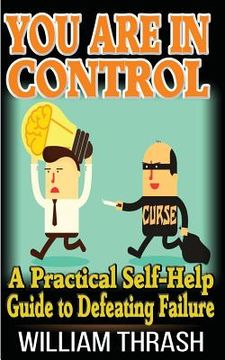 portada You Are In Control: A Practical Self-Help Guide To Defeating Failure (in English)