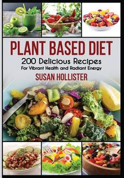 portada Plant Based Diet: 200 Delicious Recipes For Vibrant Health and Radiant Energy (en Inglés)