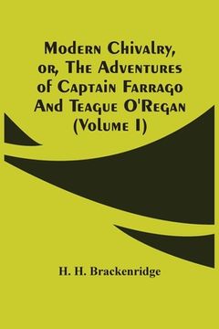 portada Modern Chivalry, Or, The Adventures Of Captain Farrago And Teague O'Regan (Volume I) (en Inglés)