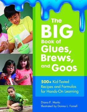 portada The Big Book Of Glues, Brews, And Goos: 500+ Kid-tested Recipes And Formulas For Hands-on Learning (en Inglés)