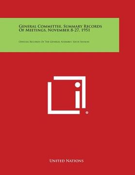 portada General Committee, Summary Records of Meetings, November 8-27, 1951: Official Records of the General Assembly, Sixth Session (in English)