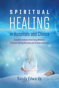 portada Spiritual Healing in Hospitals and Clinics: Scientific Evidence That Energy Medicine Promotes Speedy Recovery and Positive Outcomes (en Inglés)