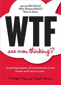 portada WTF Are Men Thinking?: 250,000 Men Reveal What Women Really Want to Know (in English)