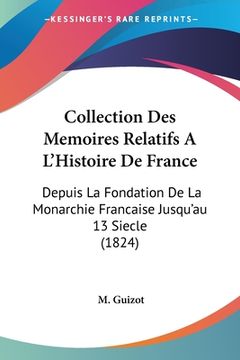 portada Collection Des Memoires Relatifs A L'Histoire De France: Depuis La Fondation De La Monarchie Francaise Jusqu'au 13 Siecle (1824) (en Francés)