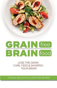 portada Grain Free Brain Food: Lose the grain. Care, feed & sharpen your brain (en Inglés)