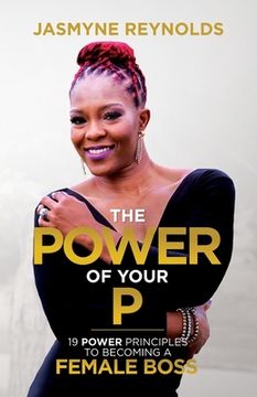 portada The Power of Your P: 19 Power Principles to Becoming a Female Boss (en Inglés)