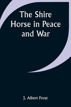 portada The Shire Horse in Peace and War (en Inglés)