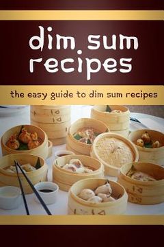 portada Dim Sum Recipes: The Easy Guide To Dim Sum Recipes (in English)
