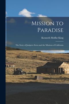 portada Mission to Paradise: the Story of Junipero Serra and the Missions of California (in English)