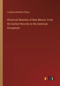 portada Historical Sketches of New Mexico: From the Earliest Records to the American Occupation (en Inglés)