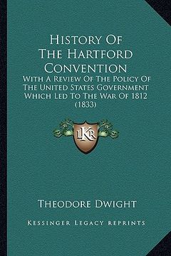 portada history of the hartford convention: with a review of the policy of the united states government with a review of the policy of the united states gover (in English)