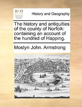 portada the history and antiquities of the county of norfolk: containing an account of the hundred of happing.