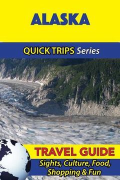 portada Alaska Travel Guide (Quick Trips Series): Sights, Culture, Food, Shopping & Fun (en Inglés)