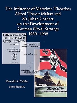 portada the influence of maritime theorists alfred thayer mahan and sir julian corbett on the development of german naval strategy 1930-1936 (en Inglés)