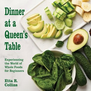 portada Dinner at a Queen's Table: Experiencing the World of Whole Foods for Beginners (en Inglés)