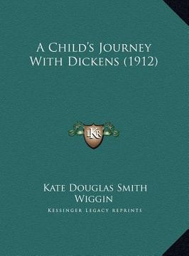 portada a child's journey with dickens (1912) a child's journey with dickens (1912) (en Inglés)