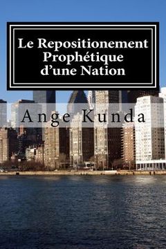 portada Le Repositionement Prophetique d'une Nation: Ce Pays sera, Plus beau qu'Avant .... (en Francés)