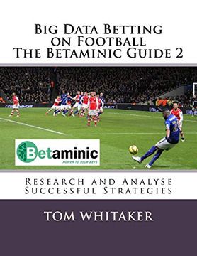 portada Big Data Betting on Football the Betaminic Guide 2: Research and Analyse Successful Strategies for Soccer With the Free Betamin Builder Tool Includes. System the Betaminic Guide 2: Volume 2 (en Inglés)