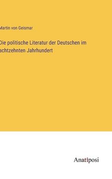 portada Die politische Literatur der Deutschen im achtzehnten Jahrhundert (in German)