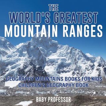 portada The World's Greatest Mountain Ranges - Geography Mountains Books for Kids Children's Geography Book (en Inglés)