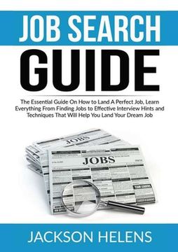 portada Job Search Guide: The Essential Guide On How to Land A Perfect Job, Learn Everything From Finding Jobs to Effective Interview Hints and (en Inglés)