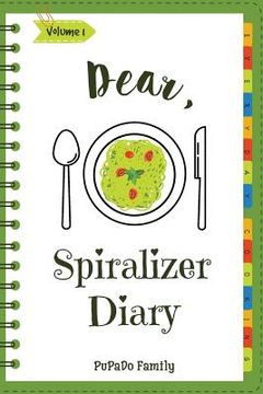 portada Dear, Spiralizer Diary: Make An Awesome Month With 30 Best Spiralizer Recipes! (Vegetable Spiralizer Cookbook, Vegetable Spiralizer Recipe Boo
