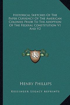 portada historical sketches of the paper currency of the american colonies prior to the adoption of the federal constitution v1 and v2