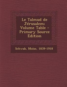 portada Le Talmud de Jerusalem; Volume Table - Primary Source Edition (en Francés)
