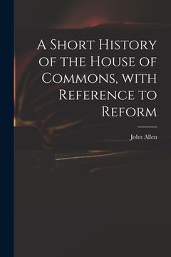 portada A Short History of the House of Commons, With Reference to Reform (in English)