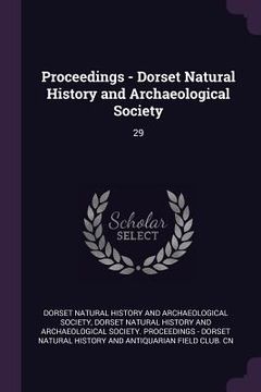 portada Proceedings - Dorset Natural History and Archaeological Society: 29 (en Inglés)